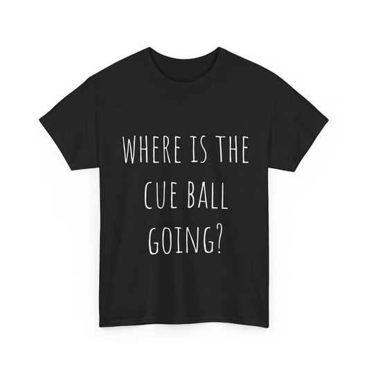 T-shirt - "Where is the cue ball going?"